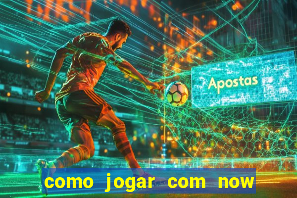 como jogar com now no big win